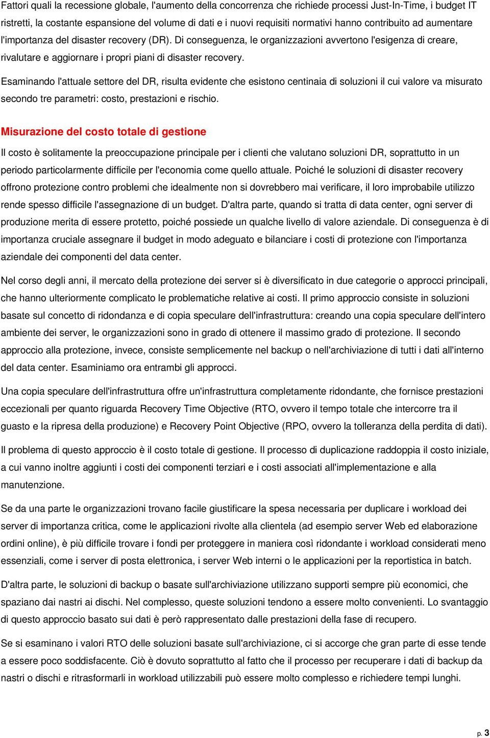 Esaminando l'attuale settore del DR, risulta evidente che esistono centinaia di soluzioni il cui valore va misurato secondo tre parametri: costo, prestazioni e rischio.