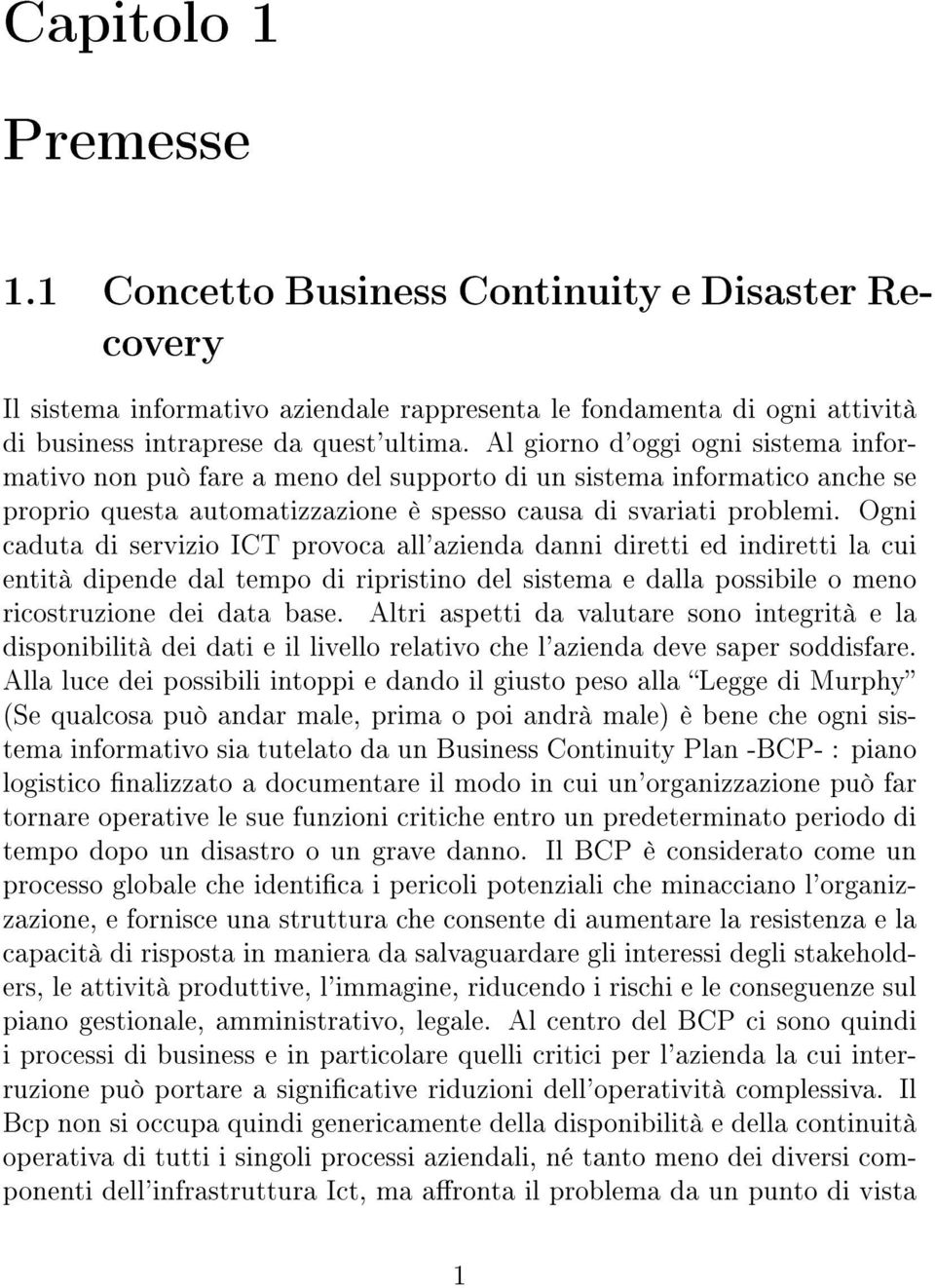 Ogni caduta di servizio ICT provoca all'azienda danni diretti ed indiretti la cui entità dipende dal tempo di ripristino del sistema e dalla possibile o meno ricostruzione dei data base.