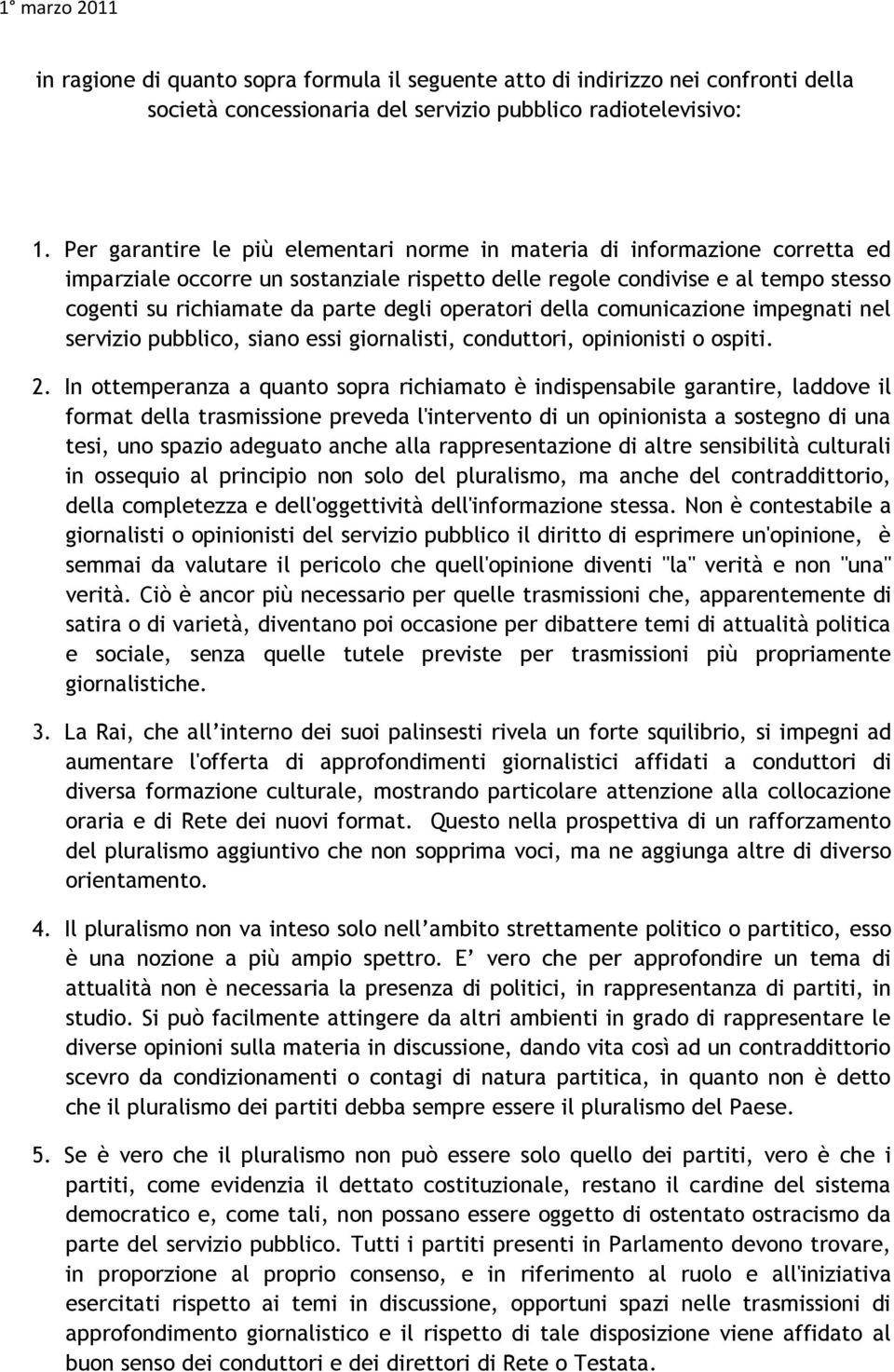 operatori della comunicazione impegnati nel servizio pubblico, siano essi giornalisti, conduttori, opinionisti o ospiti. 2.