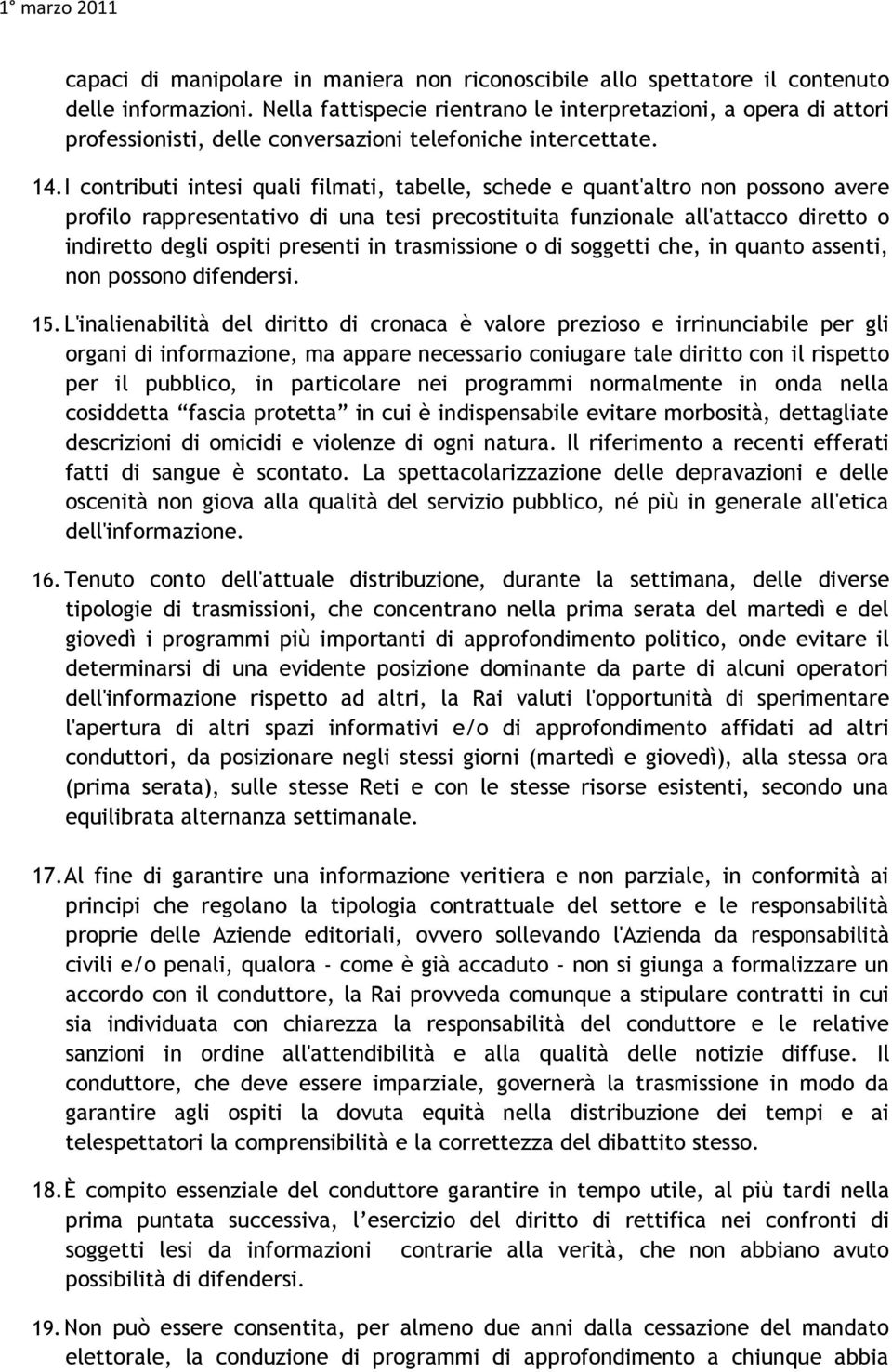 I contributi intesi quali filmati, tabelle, schede e quant'altro non possono avere profilo rappresentativo di una tesi precostituita funzionale all'attacco diretto o indiretto degli ospiti presenti