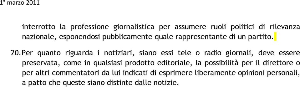 Per quanto riguarda i notiziari, siano essi tele o radio giornali, deve essere preservata, come in qualsiasi