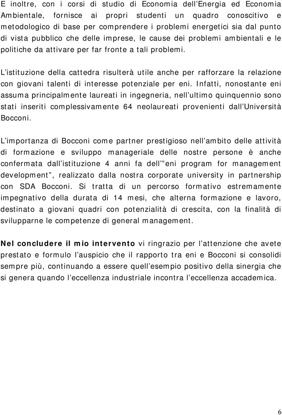 L istituzione della cattedra risulterà utile anche per rafforzare la relazione con giovani talenti di interesse potenziale per eni.