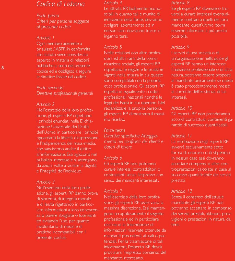 Parte seconda Direttive professionali generali Articolo 2 Nell esercizio della loro professione, gli esperti RP rispettano i principi enunciati nella Dichiarazione Universale dei Diritti dell Uomo,