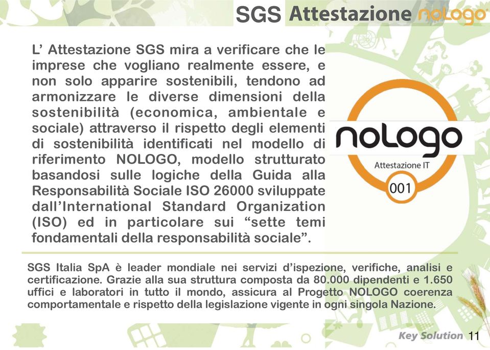 Responsabilità Sociale ISO 26000 sviluppate dall International Standard Organization (ISO) ed in particolare sui sette temi fondamentali della responsabilità sociale.