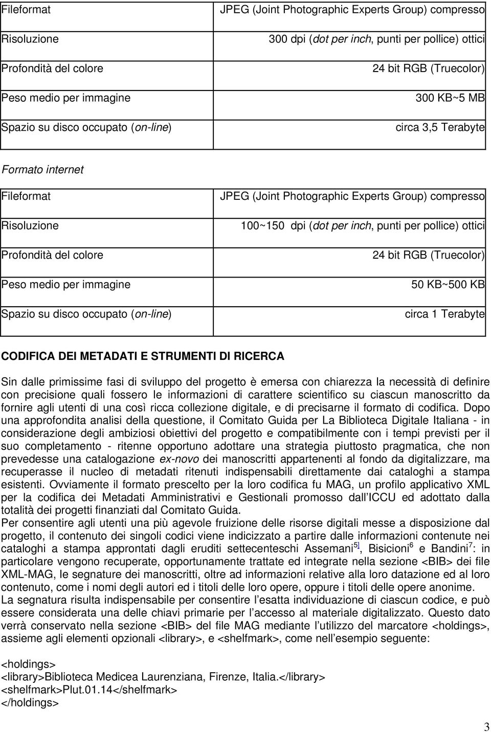 Photographic Experts Group) compresso 100~150 dpi (dot per inch, punti per pollice) ottici 24 bit RGB (Truecolor) 50 KB~500 KB circa 1 Terabyte CODIFICA DEI METADATI E STRUMENTI DI RICERCA Sin dalle