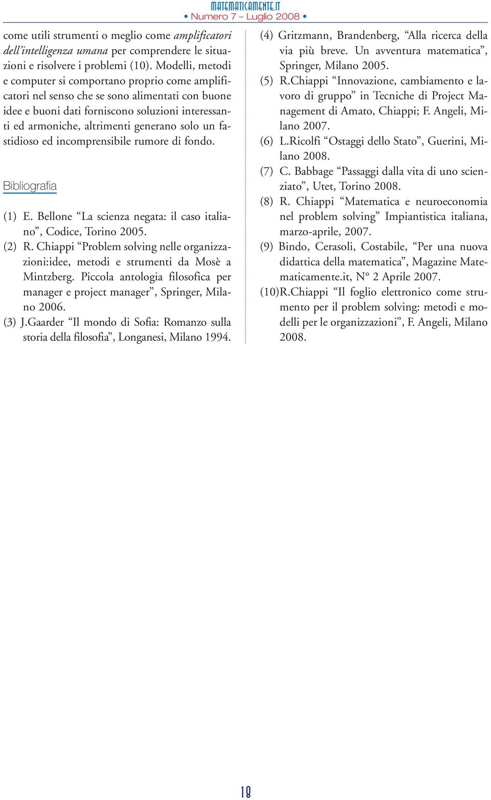 solo un fastidioso ed incomprensibile rumore di fondo. Bibliografia (1) E. Bellone La scienza negata: il caso italiano, Codice, Torino 2005. (2) R.