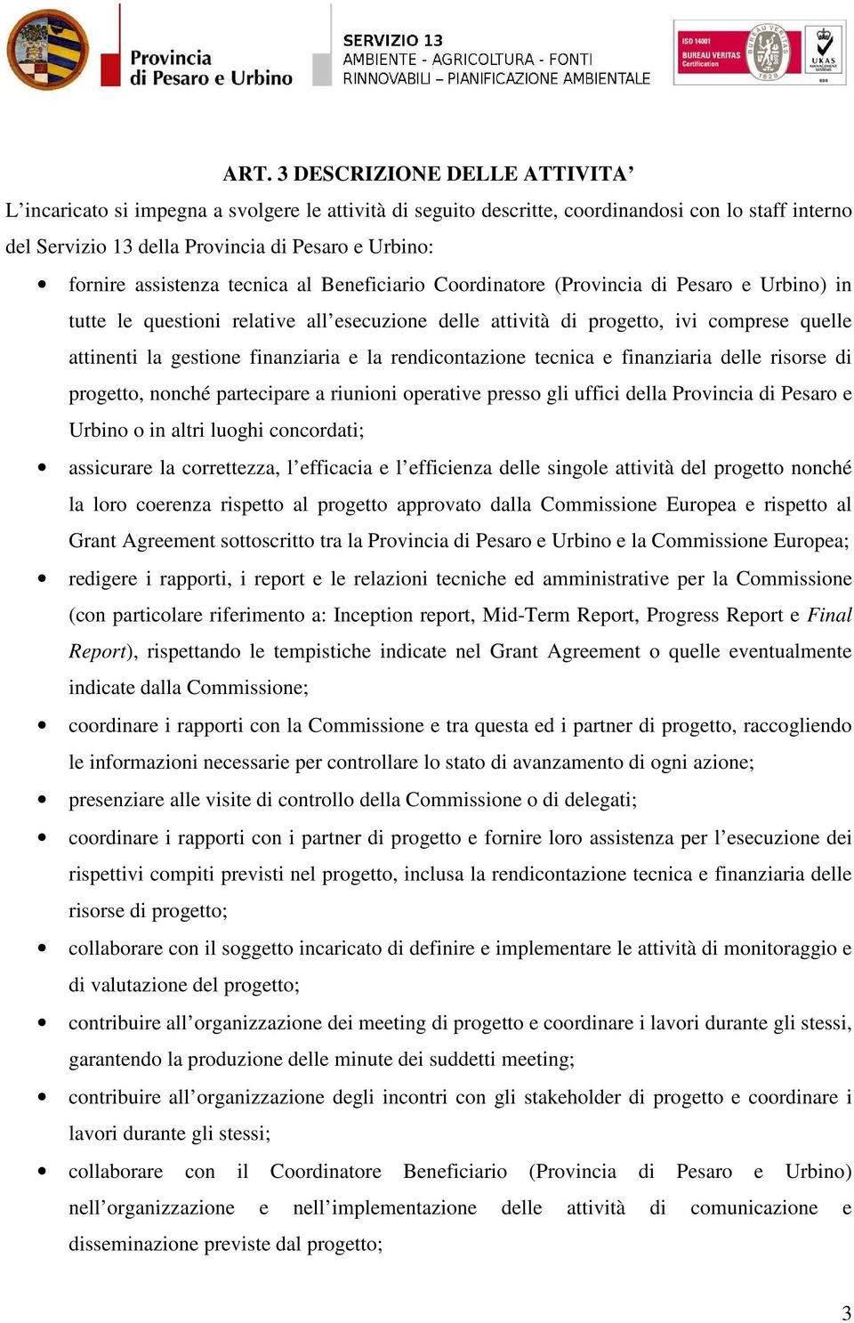 finanziaria e la rendicontazione tecnica e finanziaria delle risorse di progetto, nonché partecipare a riunioni operative presso gli uffici della Provincia di Pesaro e Urbino o in altri luoghi