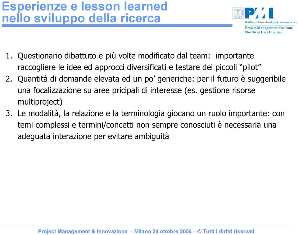 2. Quantità di domande elevata ed un po generiche: per il futuro è suggeribile una focalizzazione su aree pricipali di interesse (es.