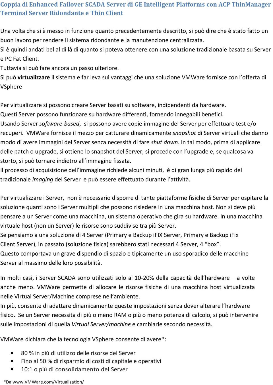 Si è quindi andati bel al di là di quanto si poteva ottenere con una soluzione tradizionale basata su Server e PC Fat Client. Tuttavia si può fare ancora un passo ulteriore.