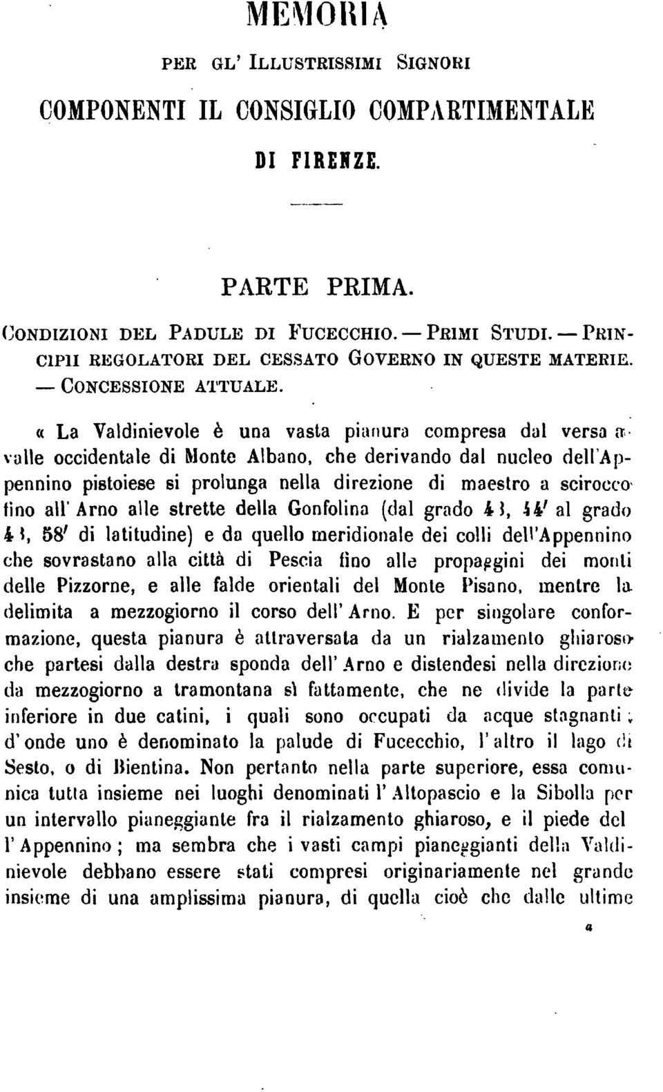 La Valdinievole una vasta pianura compresa dal versa a valle occidentale di Monte Albano, che derivando dal nucleo dell'appennino pistoiesesi prolunga nella direzione di maestro a scirocco tino