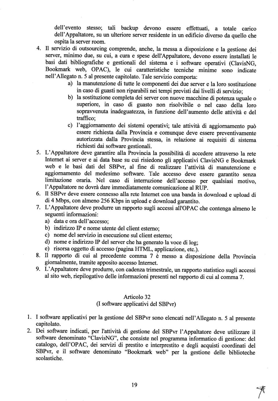 bibliografiche e gestionali del sistema e i software operativi (ClavisNG, Bookmark web, OPAC), le cui caratteristiche tecniche minime sono indicate nell'allegato n. 5 al presente capitolato.