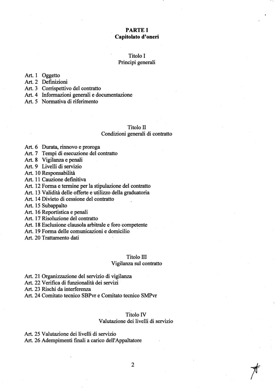 8 Vigilanza e penali Art. 9 Livelli di servizio Art. 10 Responsabilità Art. 11 Cauzione definitiva Art. 12 Forma e termine per la stipulazione del contratto Art.