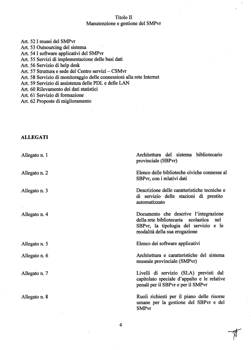 59 Servizio di assistenza delle PDL e delle LAN Art. 60 Rilevamento dei dati statistici Art. 61 Servizio di formazione Art. 62 Proposte di miglioramento ALLEGATI Allegato n. 1 Allegato n.