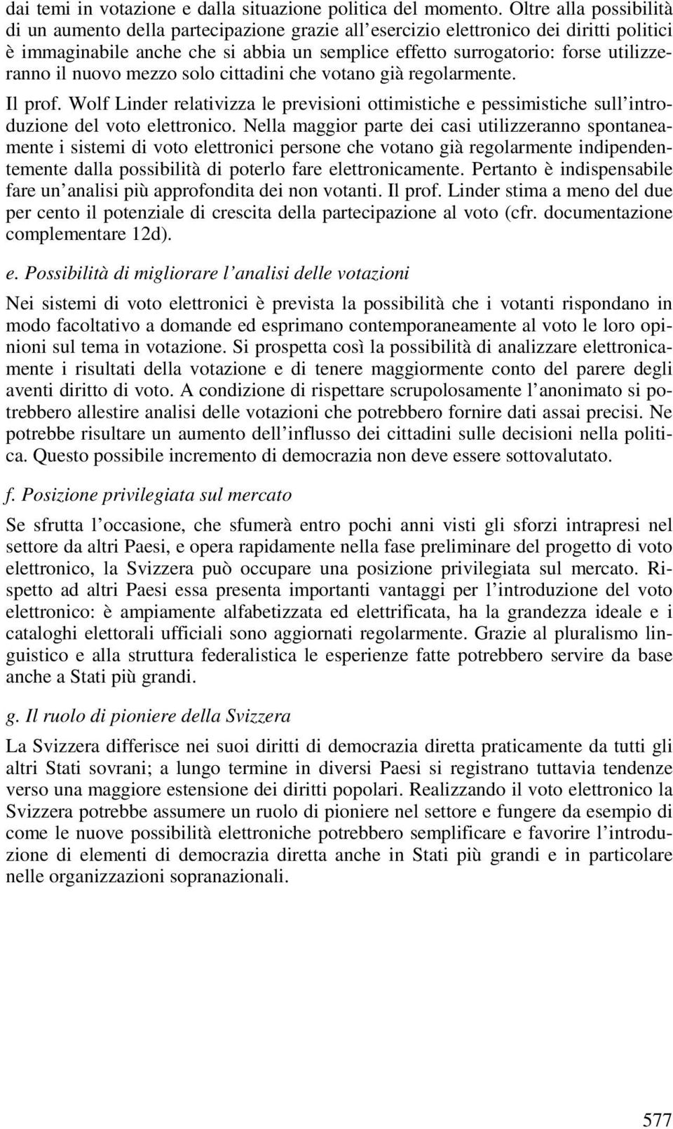 il nuovo mezzo solo cittadini che votano già regolarmente. Il prof. Wolf Linder relativizza le previsioni ottimistiche e pessimistiche sull introduzione del voto elettronico.