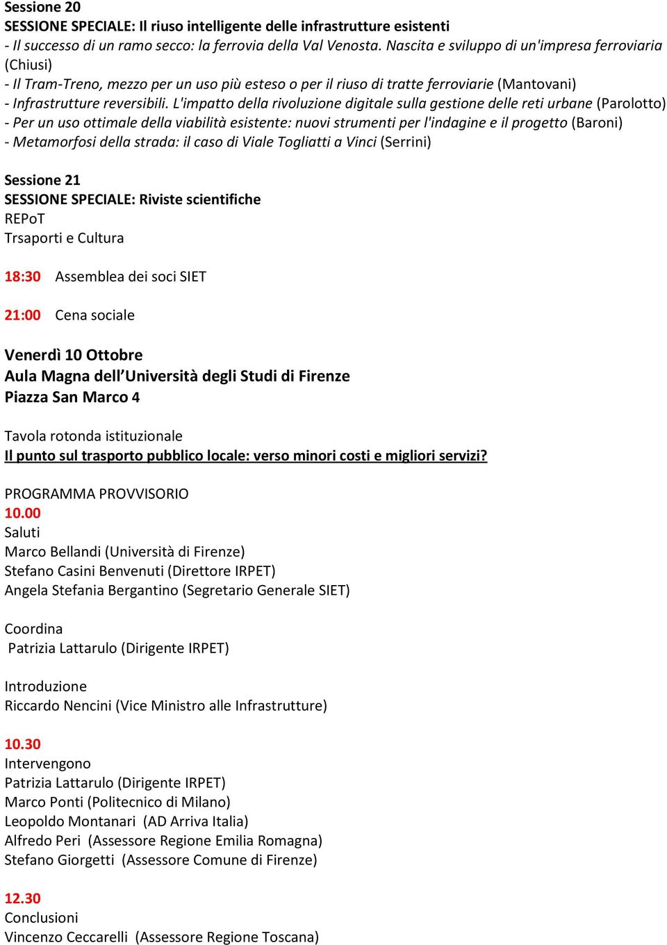 L'impatto della rivoluzione digitale sulla gestione delle reti urbane (Parolotto) - Per un uso ottimale della viabilità esistente: nuovi strumenti per l'indagine e il progetto (Baroni) - Metamorfosi