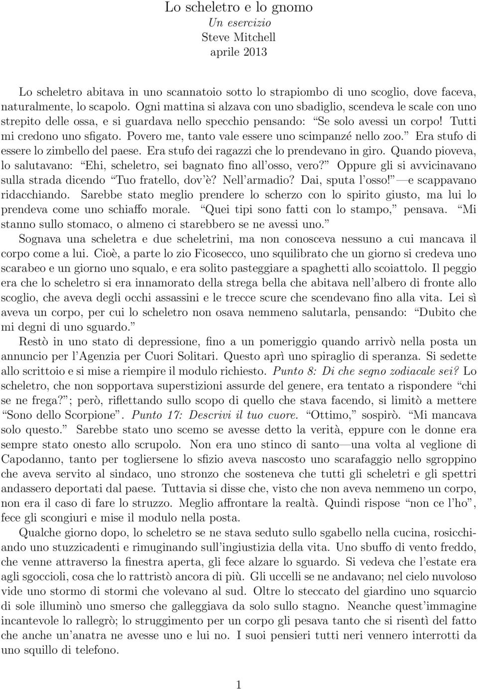 Povero me, tanto vale essere uno scimpanzé nello zoo. Era stufo di essere lo zimbello del paese. Era stufo dei ragazzi che lo prendevano in giro.