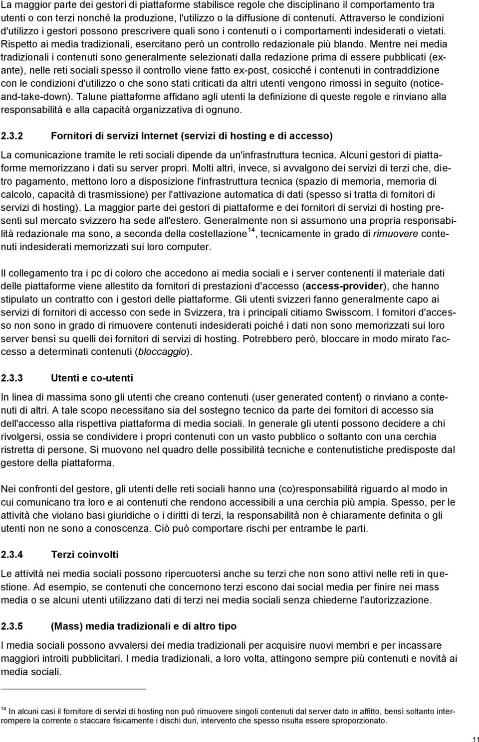 Rispetto ai media tradizionali, esercitano però un controllo redazionale più blando.