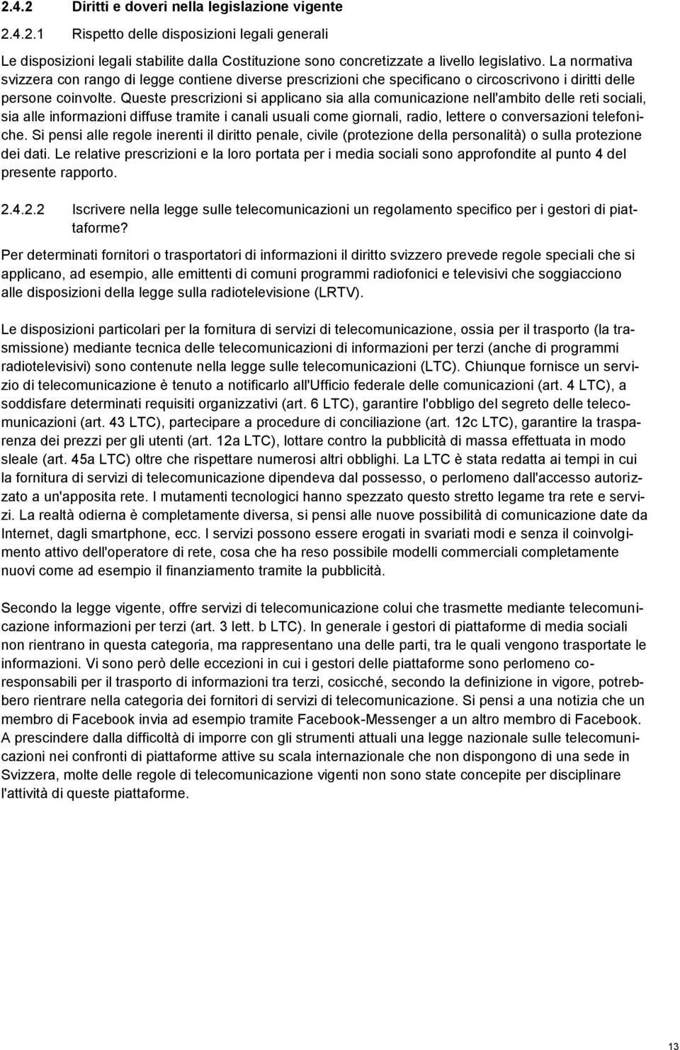 Queste prescrizioni si applicano sia alla comunicazione nell'ambito delle reti sociali, sia alle informazioni diffuse tramite i canali usuali come giornali, radio, lettere o conversazioni telefoni-