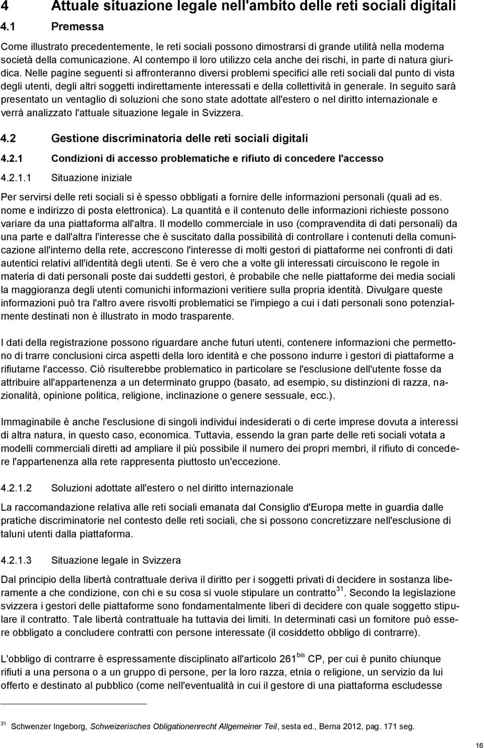 Al contempo il loro utilizzo cela anche dei rischi, in parte di natura giuri- dica.