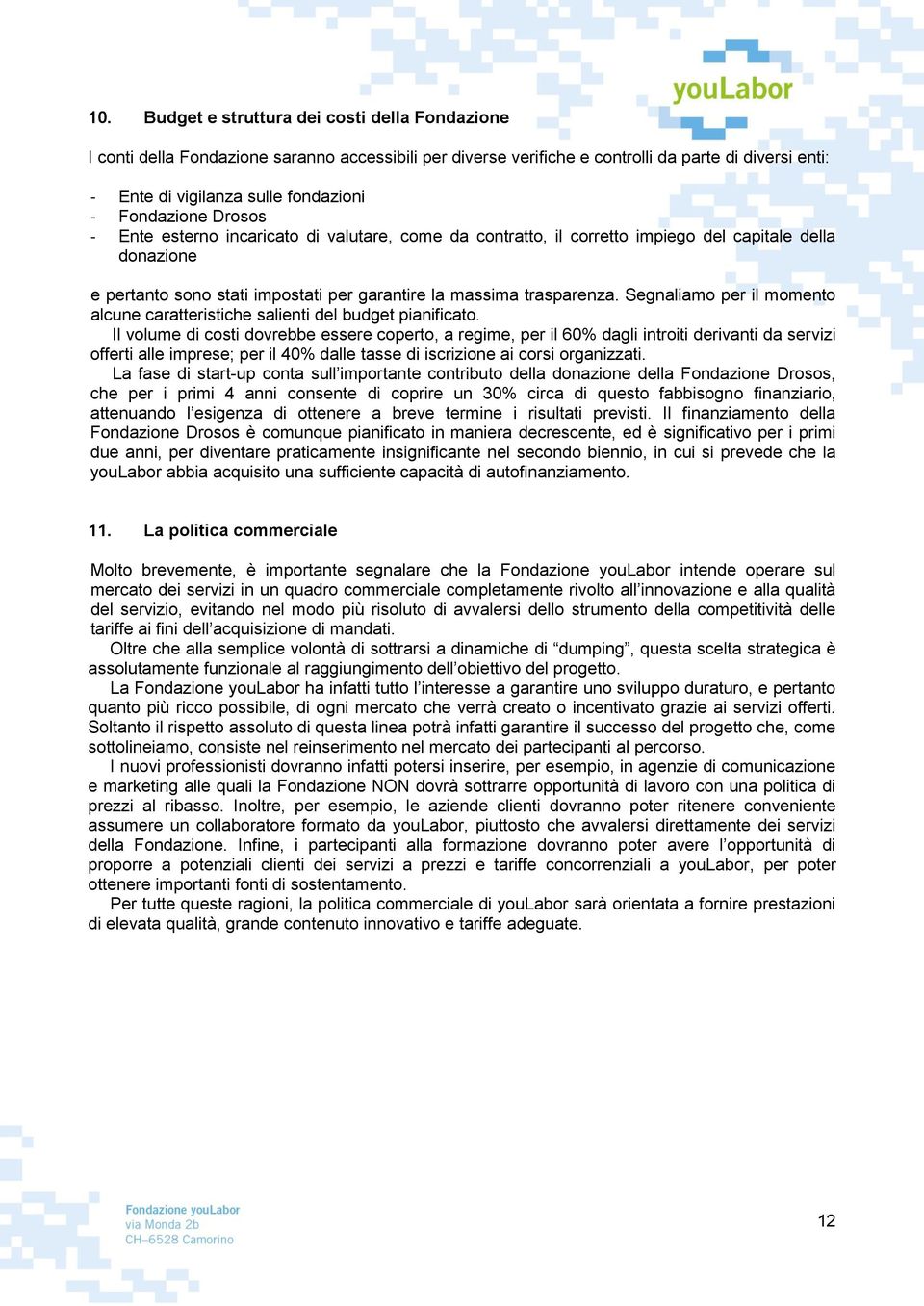 Segnaliamo per il momento alcune caratteristiche salienti del budget pianificato.