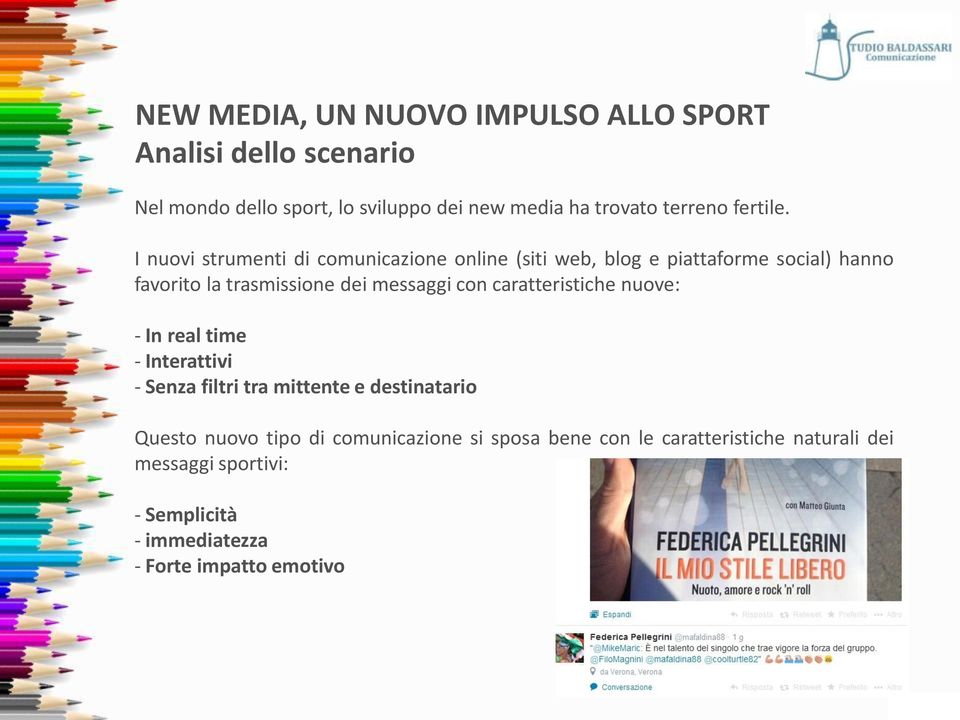 I nuovi strumenti di comunicazione online (siti web, blog e piattaforme social) hanno favorito la trasmissione dei messaggi con