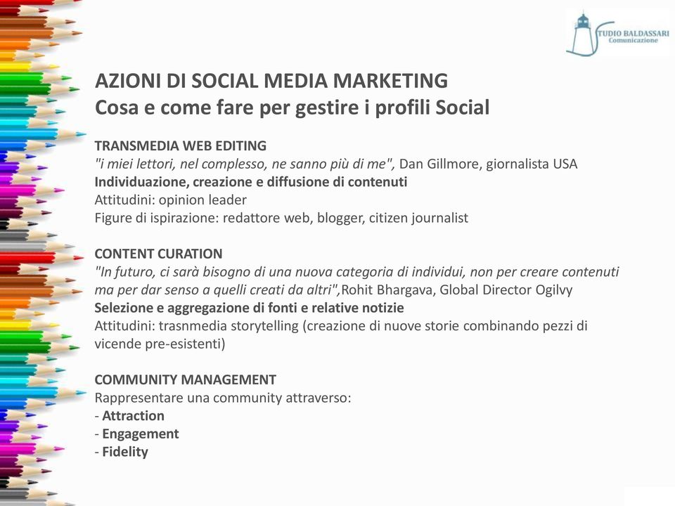 una nuova categoria di individui, non per creare contenuti ma per dar senso a quelli creati da altri",rohit Bhargava, Global Director Ogilvy Selezione e aggregazione di fonti e relative notizie