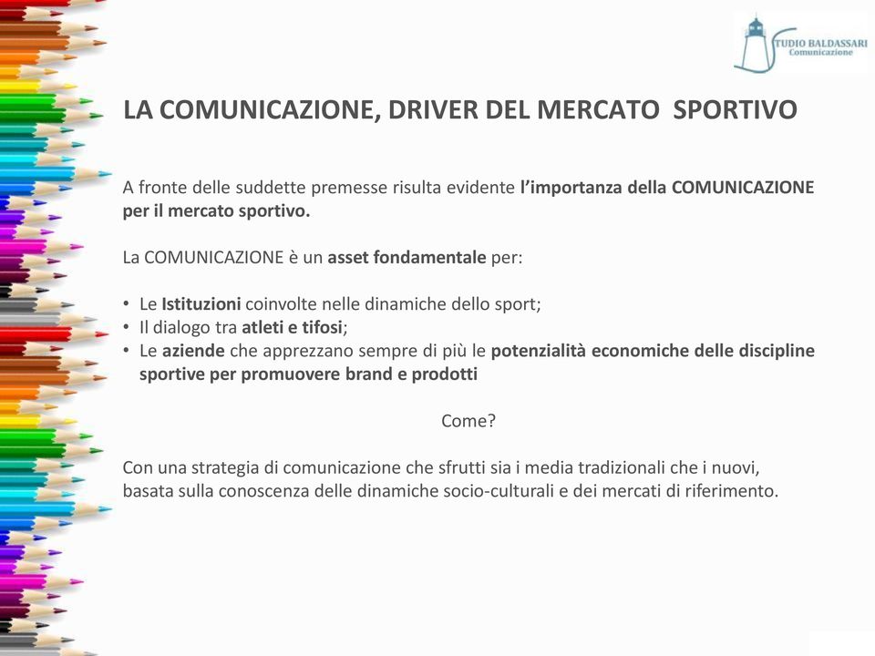 La COMUNICAZIONE è un asset fondamentale per: Le Istituzioni coinvolte nelle dinamiche dello sport; Il dialogo tra atleti e tifosi; Le aziende che
