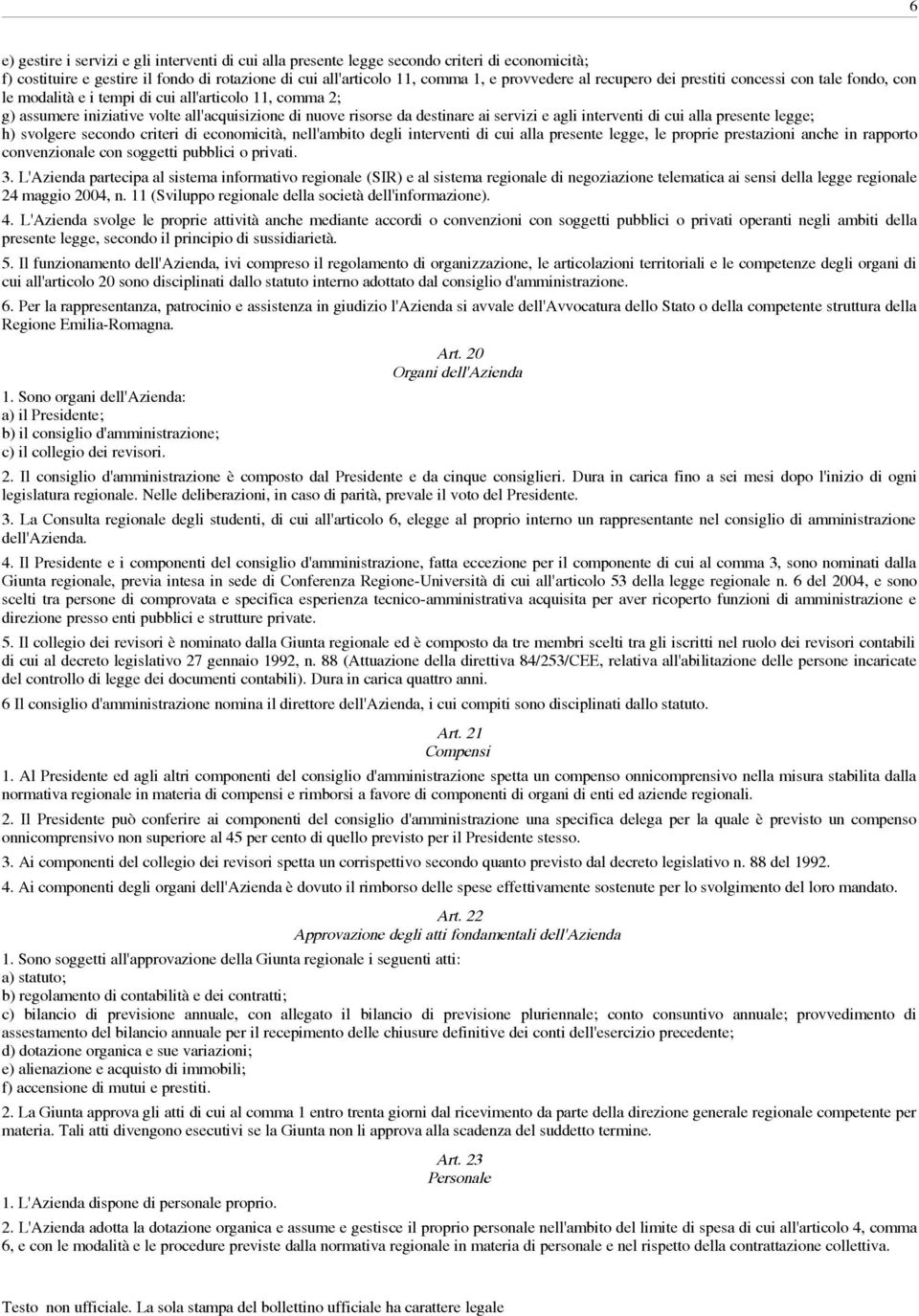 interventi di cui alla presente legge; h) svolgere secondo criteri di economicità, nell'ambito degli interventi di cui alla presente legge, le proprie prestazioni anche in rapporto convenzionale con