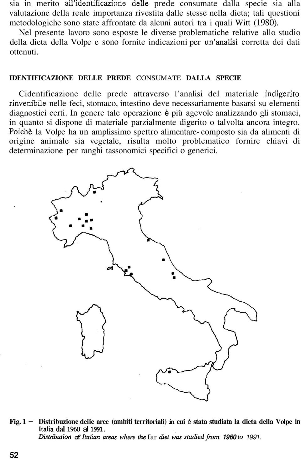 Nel presente lavoro sono esposte le diverse problematiche relative allo studio della dieta della Volpe e sono fornite indicazioni per un anaiisi corretta dei dati ottenuti.