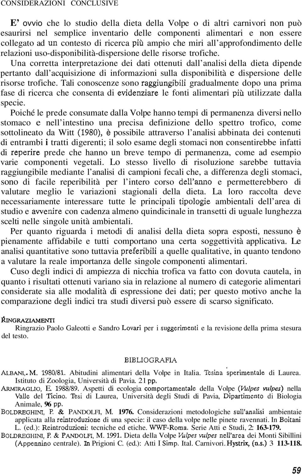 Una corretta interpretazione dei dati ottenuti dall analisi della dieta dipende pertanto dall acquisizione di informazioni sulla disponibilità e dispersione delle risorse trofiche.