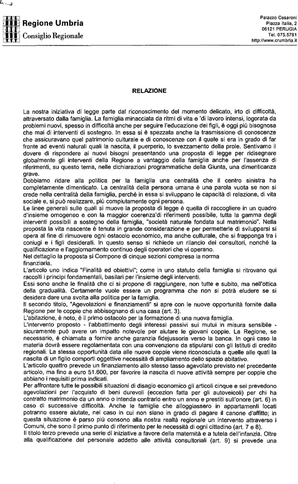 La famiglia minacciata da ritmi di vita e 'di lavoro intensi, logorata da problemi nuovi, spesso in difficoltà anche per seguire l'educazione dei figli, è oggi più bisognosa che mai di interventi di