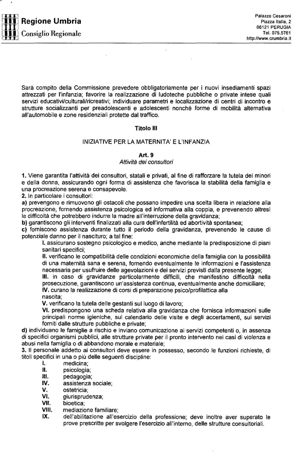 'infanzia; favorire la realizzazione di ludoteche pubbliche o private intese quali servizi educativi/culturali/ricreativi; individuare parametri e localizzazione di centri di incontro e strutture