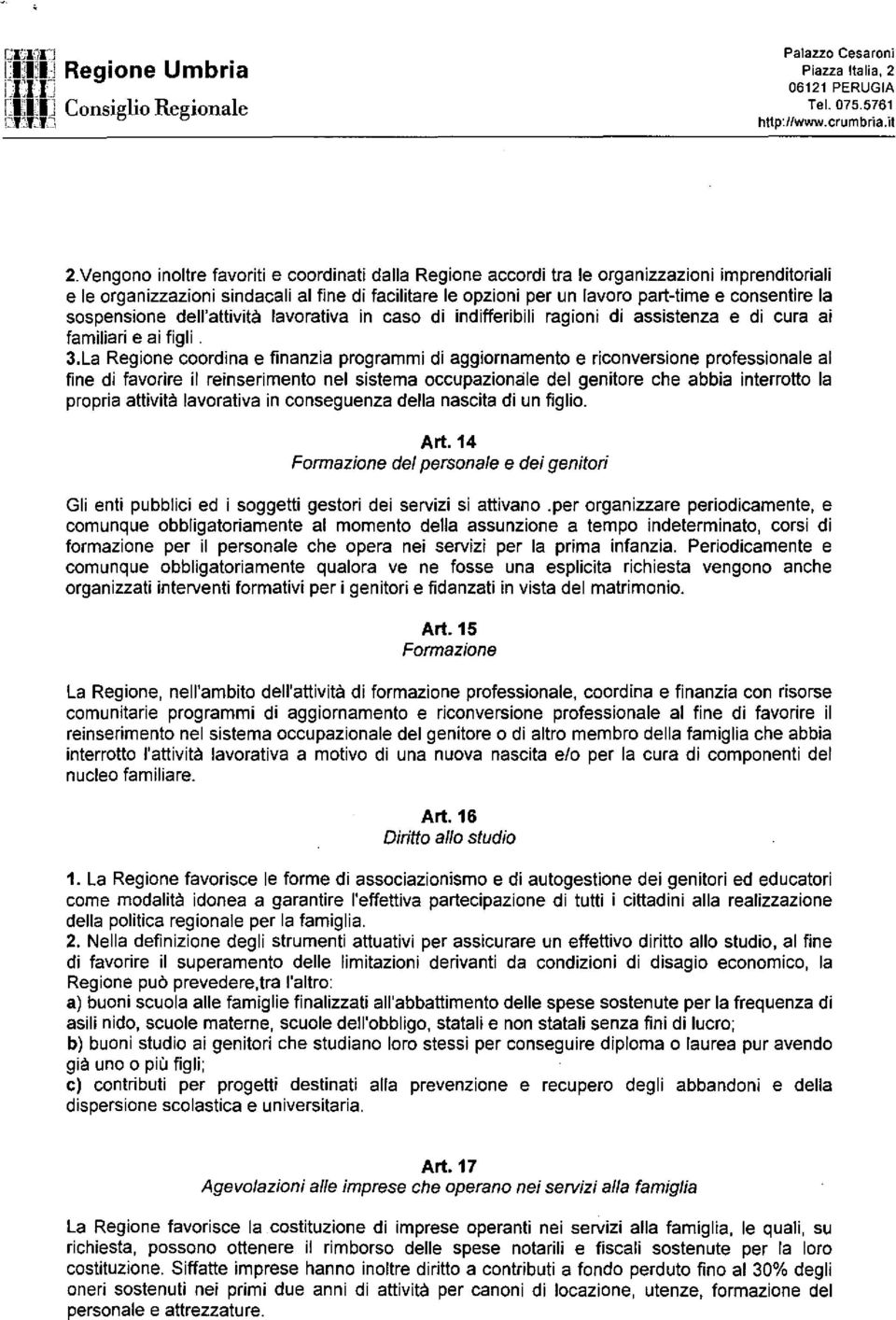 La Regione coordina e finanzia programmi di aggiornamento e riconversione professionale al fine di favorire il reinserimento nel sistema occupaziomiie del genitore che abbia interrotto la propria