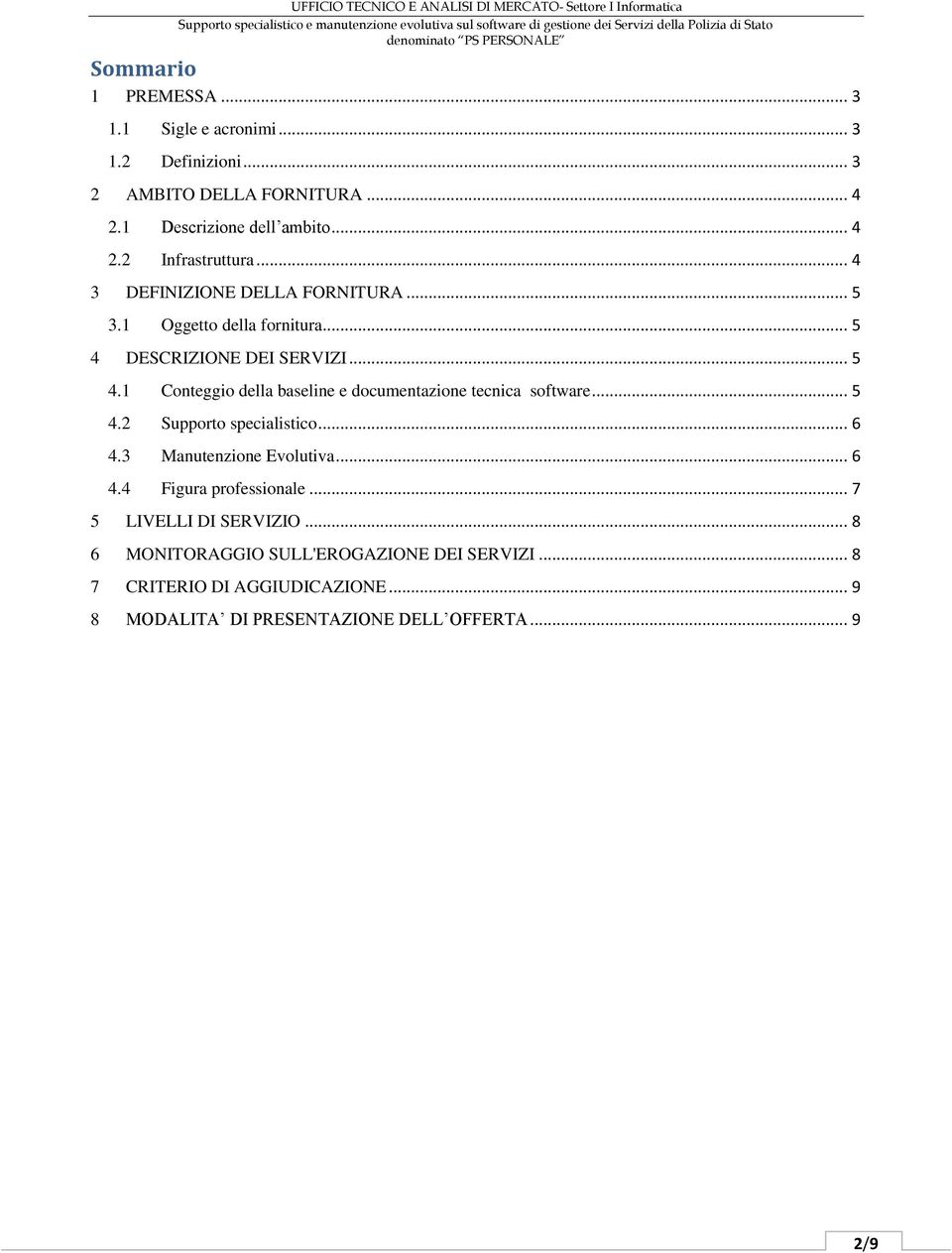 .. 5 4.2 Supporto specialistico... 6 4.3 Manutenzione Evolutiva... 6 4.4 Figura professionale... 7 5 LIVELLI DI SERVIZIO.