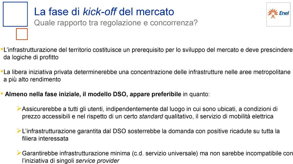 delle infrastrutture nelle aree metropolitane a più alto rendimento Almeno nella fase iniziale, il modello DSO, appare preferibile in quanto: Assicurerebbe a tutti gli utenti, indipendentemente dal