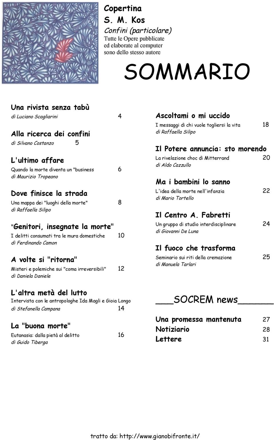 vita di Raffaella Silipo Alla ricerca dei confini di Silvano Costanzo 5 Quando la morte diventa un "business di Maurizio Tropeano Dove finisce la strada 6 Ι delitti consumati tra le mura domestiche