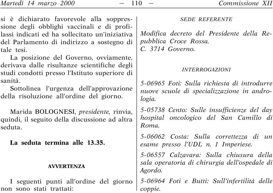 Sottolinea l urgenza dell approvazione della risoluzione all ordine del giorno. Marida BOLOGNESI, presidente, rinvia, quindi, il seguito della discussione ad altra seduta. La seduta termina alle 13.