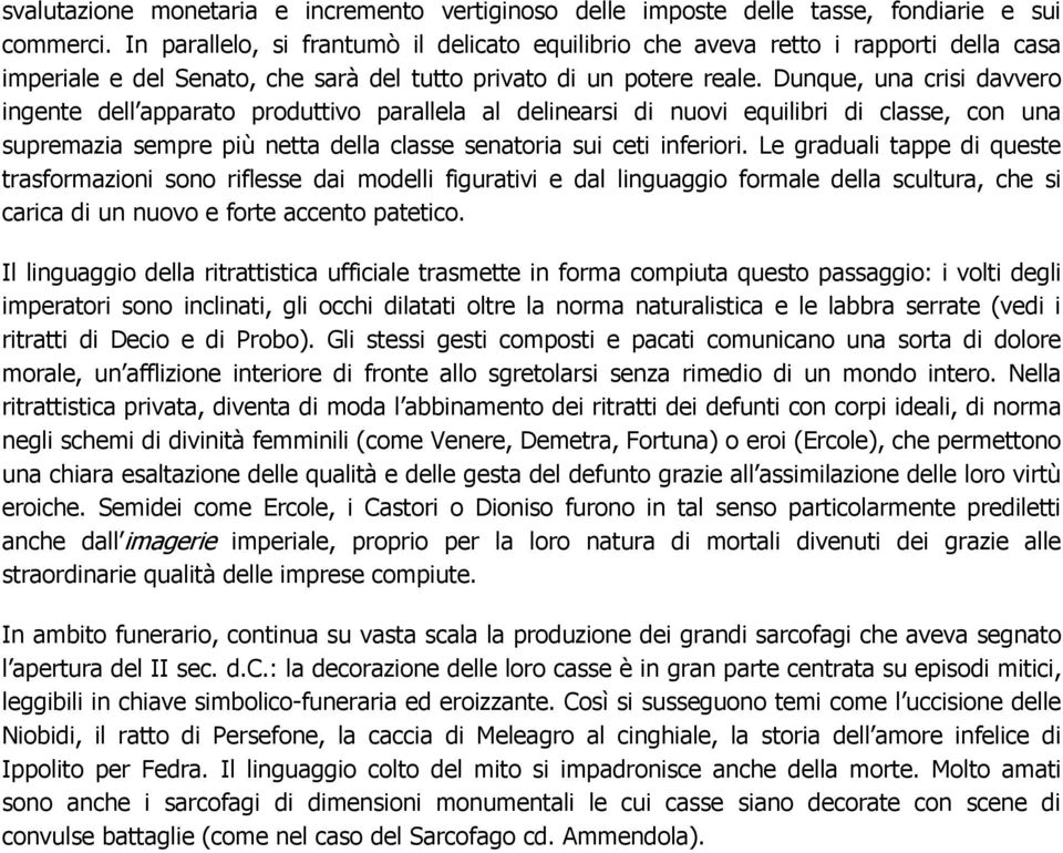 Dunque, una crisi davvero ingente dell apparato produttivo parallela al delinearsi di nuovi equilibri di classe, con una supremazia sempre più netta della classe senatoria sui ceti inferiori.