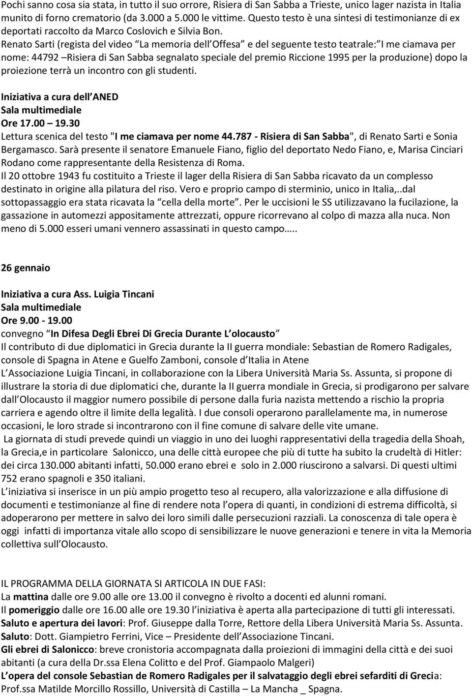 Renato Sarti (regista del video La memoria dell Offesa e del seguente testo teatrale: I me ciamava per nome: 44792 Risiera di San Sabba segnalato speciale del premio Riccione 1995 per la produzione)