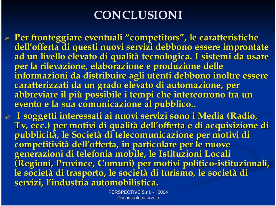 il più possibile i tempi che intercorrono tra un evento e la sua comunicazione al pubblico.. I soggetti interessati ai nuovi servizi sono i Media (Radio, Tv, ecc.