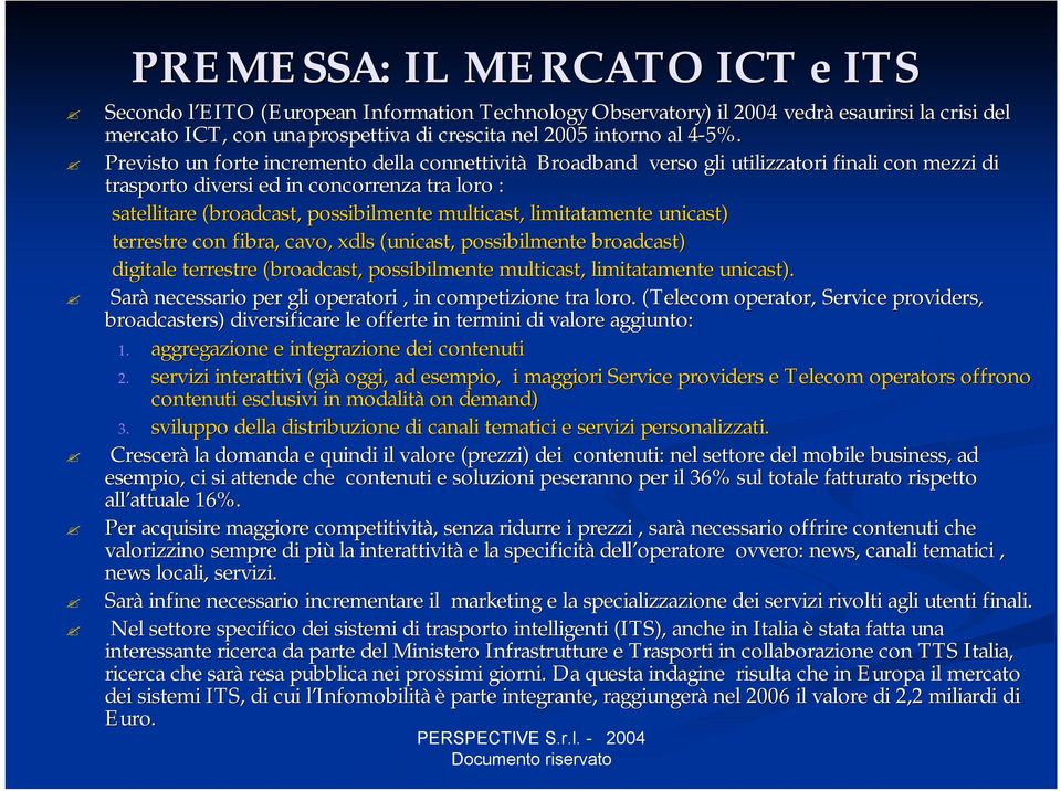 possibilmente multicast,, limitatamente unicast) terrestre con fibra, cavo, xdls (unicast,, possibilmente broadcast) digitale terrestre (broadcast( broadcast,, possibilmente multicast,, limitatamente