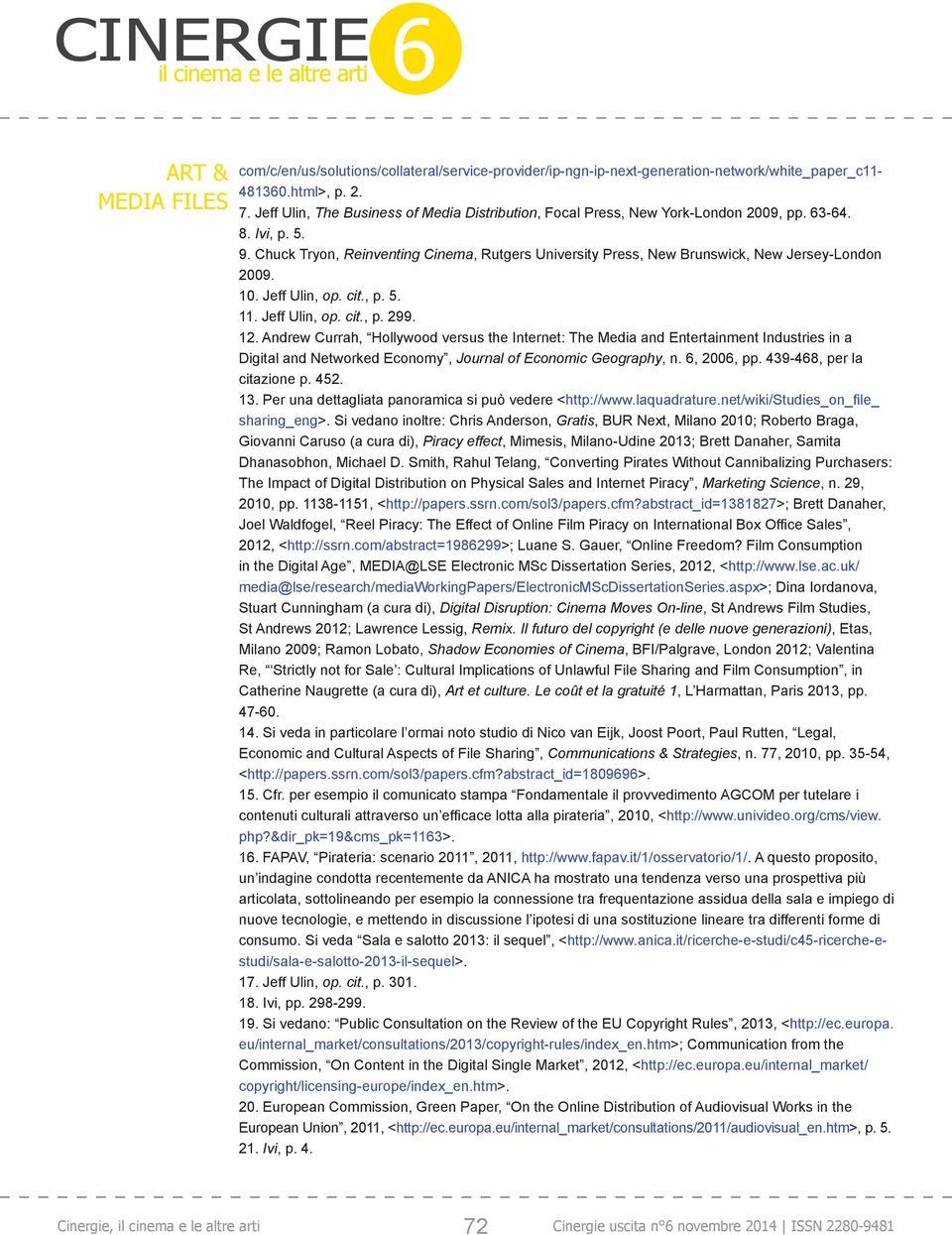 Chuck Tryon, Reinventing Cinema, Rutgers University Press, New Brunswick, New Jersey-London 2009. 10. Jeff Ulin, op. cit., p. 5. 11. Jeff Ulin, op. cit., p. 299. 12.