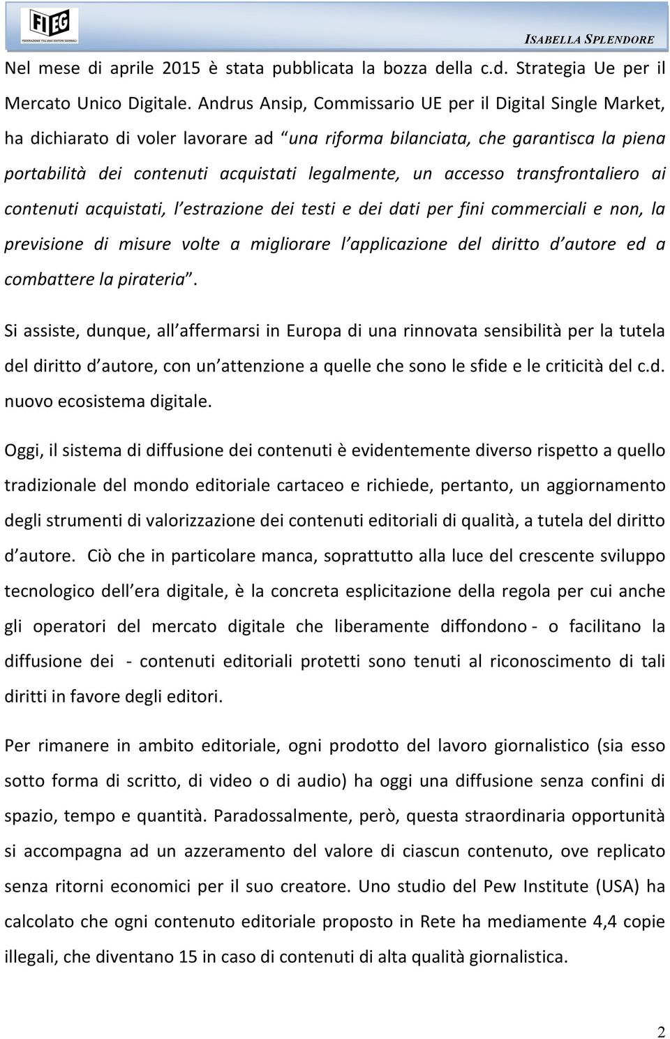 accesso transfrontaliero ai contenuti acquistati, l estrazione dei testi e dei dati per fini commerciali e non, la previsione di misure volte a migliorare l applicazione del diritto d autore ed a