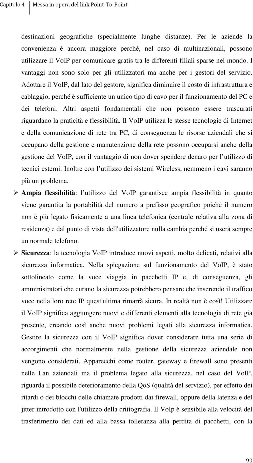 I vantaggi non sono solo per gli utilizzatori ma anche per i gestori del servizio.