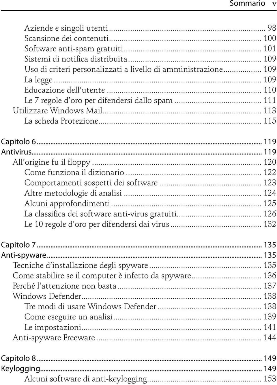 .. 113 La scheda Protezione... 115 Capitolo 6... 119 Antivirus... 119 All origine fu il floppy... 120 Come funziona il dizionario... 122 Comportamenti sospetti dei software.