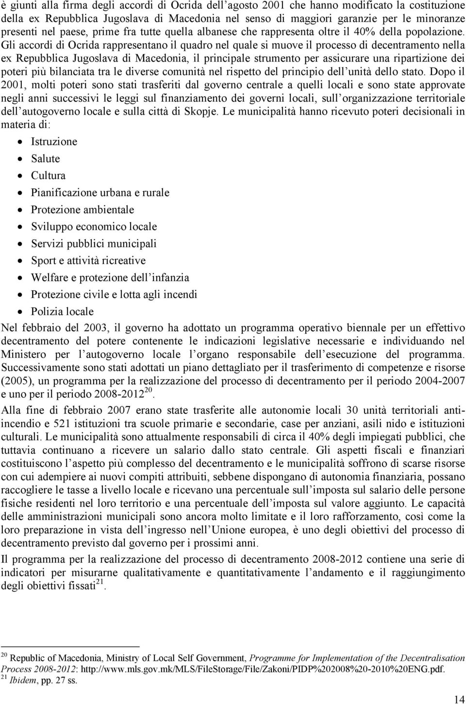 Gli accordi di Ocrida rappresentano il quadro nel quale si muove il processo di decentramento nella ex Repubblica Jugoslava di Macedonia, il principale strumento per assicurare una ripartizione dei