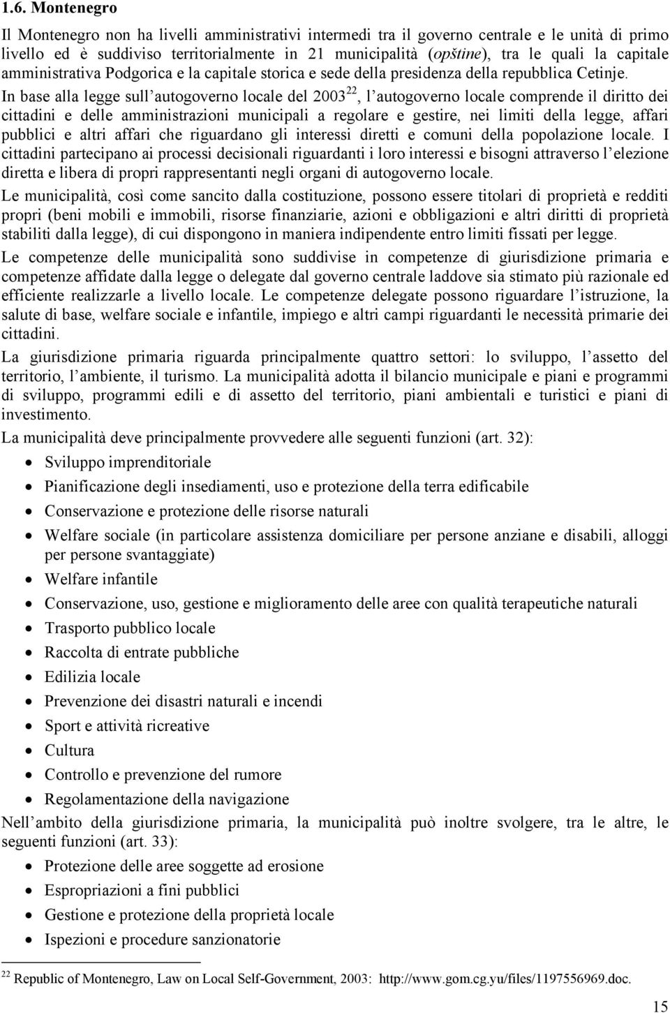 In base alla legge sull autogoverno locale del 2003 22, l autogoverno locale comprende il diritto dei cittadini e delle amministrazioni municipali a regolare e gestire, nei limiti della legge, affari