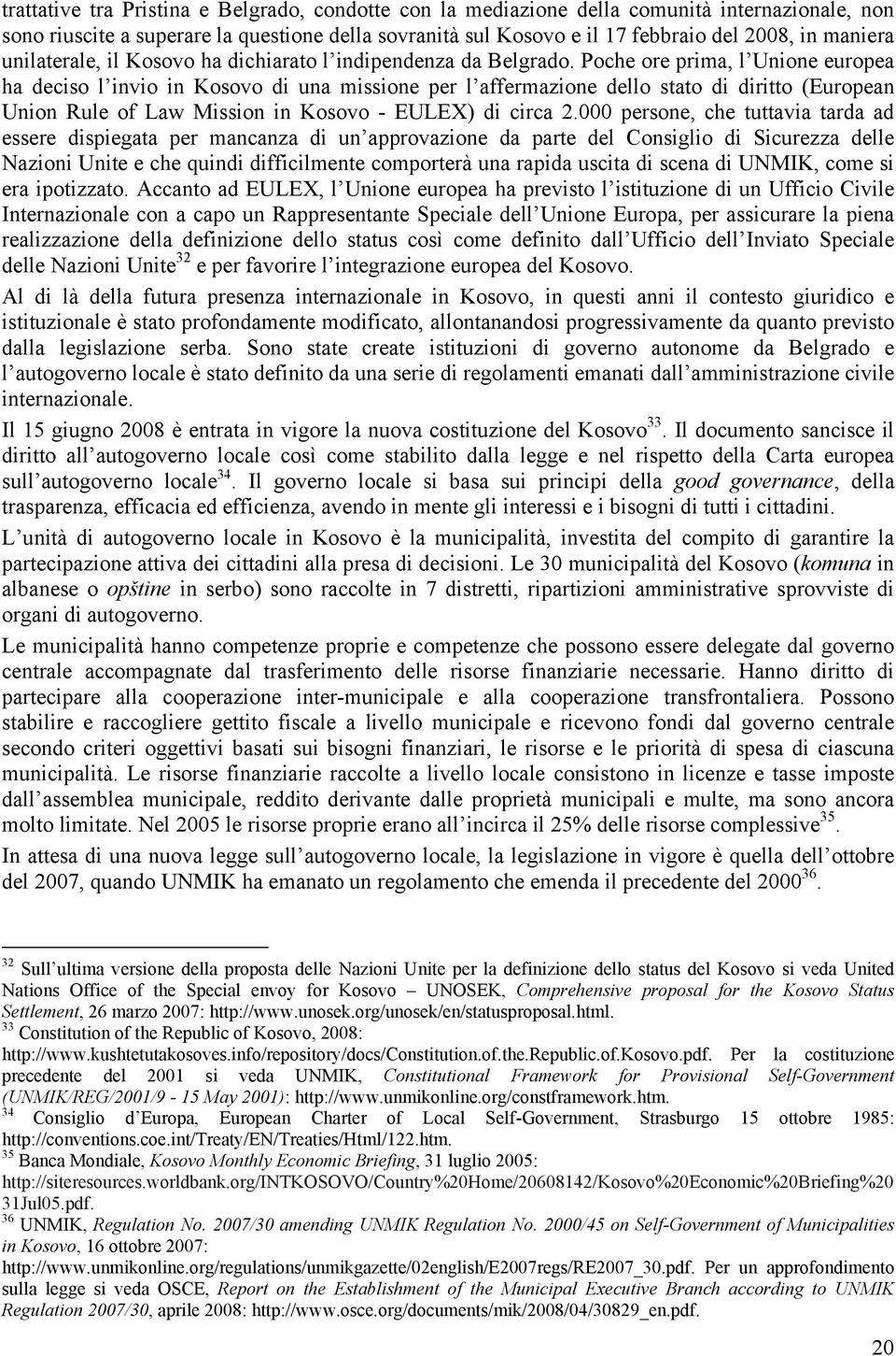 Poche ore prima, l Unione europea ha deciso l invio in Kosovo di una missione per l affermazione dello stato di diritto (European Union Rule of Law Mission in Kosovo - EULEX) di circa 2.