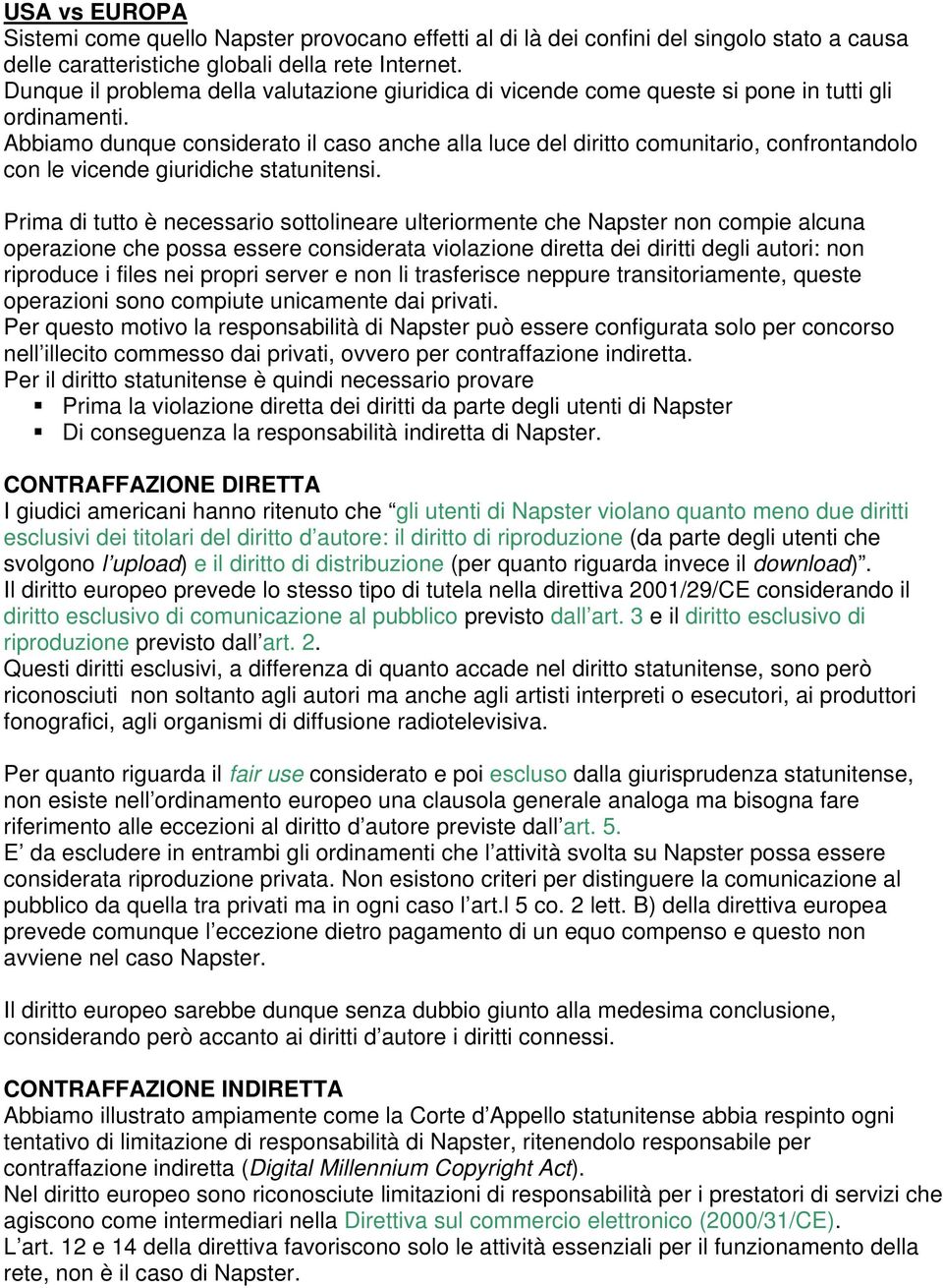 Abbiamo dunque considerato il caso anche alla luce del diritto comunitario, confrontandolo con le vicende giuridiche statunitensi.