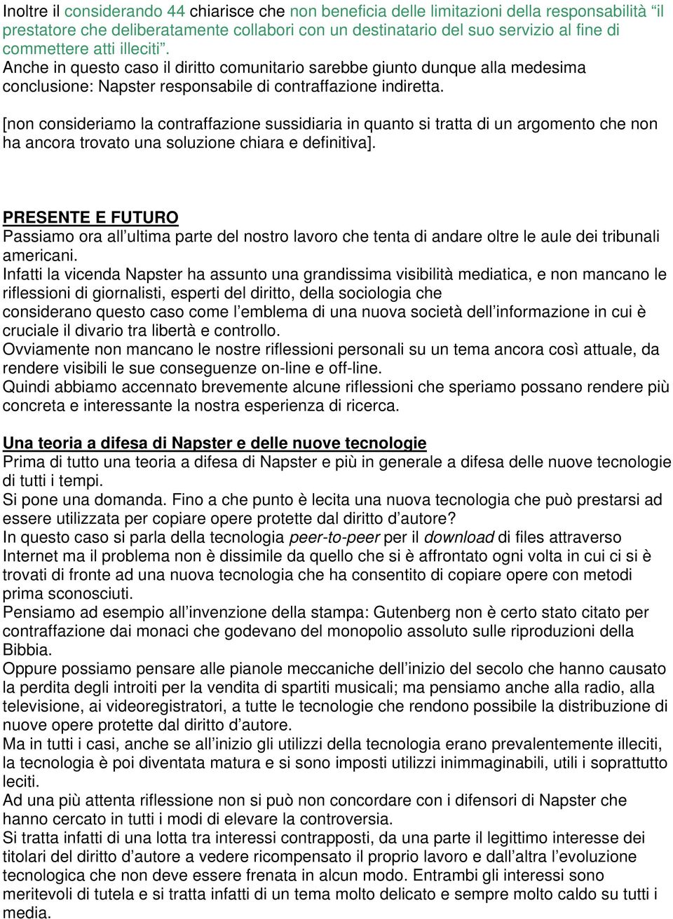 [non consideriamo la contraffazione sussidiaria in quanto si tratta di un argomento che non ha ancora trovato una soluzione chiara e definitiva].